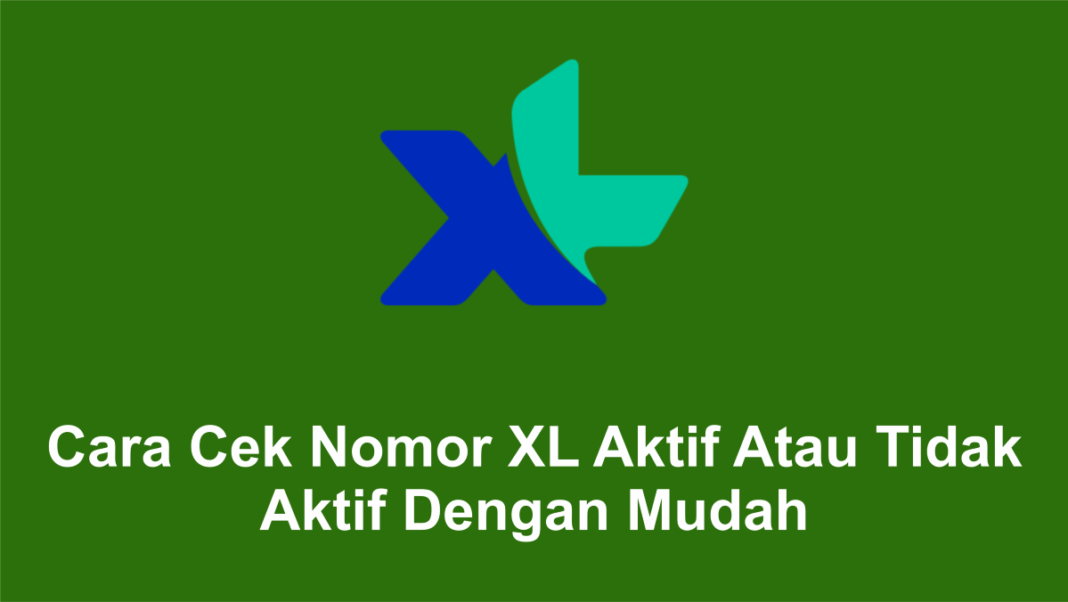 Cara Cek Nomor XL Aktif Atau Tidak Aktif Dengan Mudah