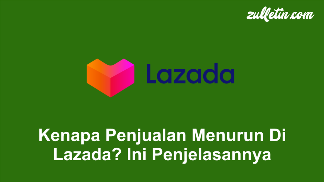 Kenapa Penjualan Menurun Di Lazada, Ini Penjelasannya Kenapa Penjualan Menurun Di Lazada, Ini Penjelasannya
