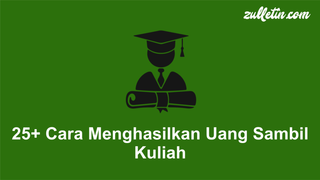 25+ Cara Menghasilkan Uang Sambil Kuliah 25+ Cara Menghasilkan Uang Sambil Kuliah