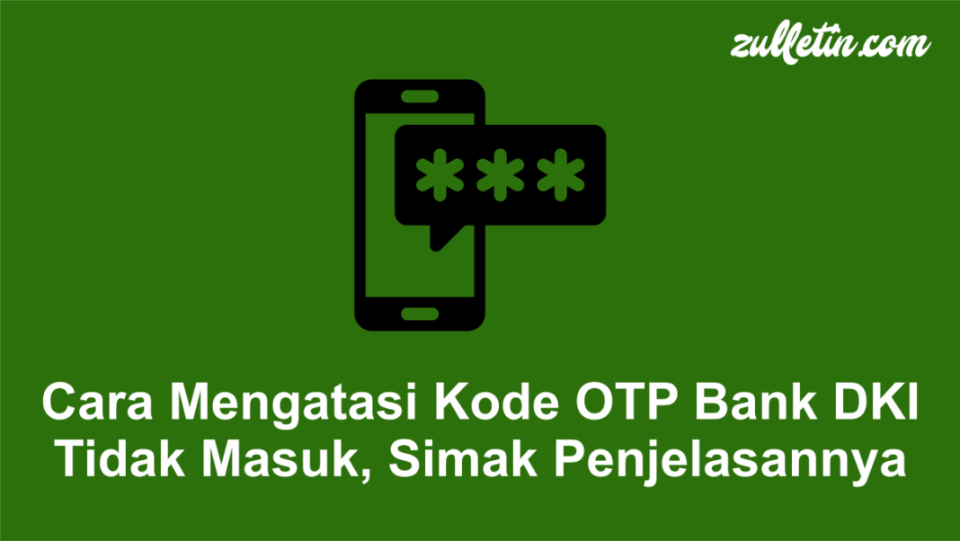 Cara Mengatasi Kode OTP Bank DKI Tidak Masuk, Simak Penjelasannya