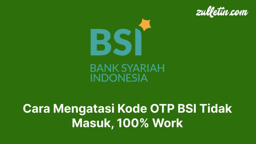 Cara Mengatasi Kode OTP BSI Tidak Masuk, 100% Work