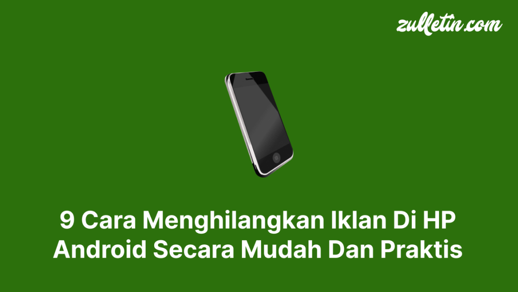 9 Cara Menghilangkan Iklan Di HP Android Secara Mudah Dan Praktis 9 Cara Menghilangkan Iklan Di HP Android Secara Mudah Dan Praktis