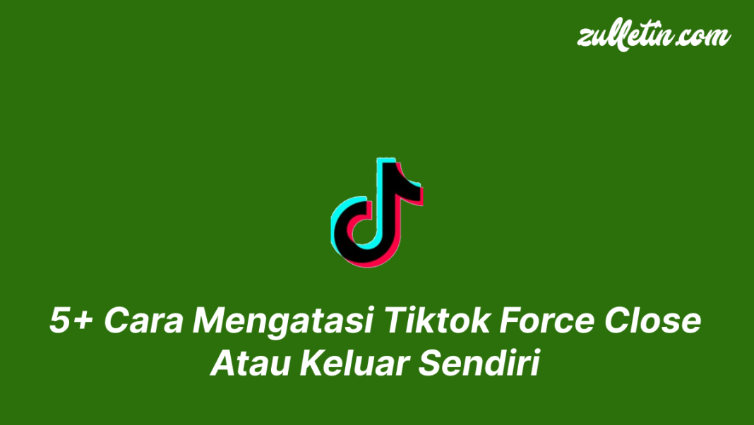 5+ Cara Mengatasi Tiktok Force Close Atau Keluar Sendiri 5+ Cara Mengatasi Tiktok Force Close Atau Keluar Sendiri