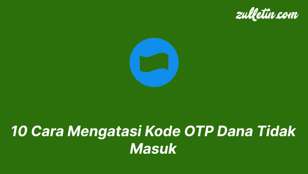 10 Cara Mengatasi Kode OTP Dana Tidak Masuk