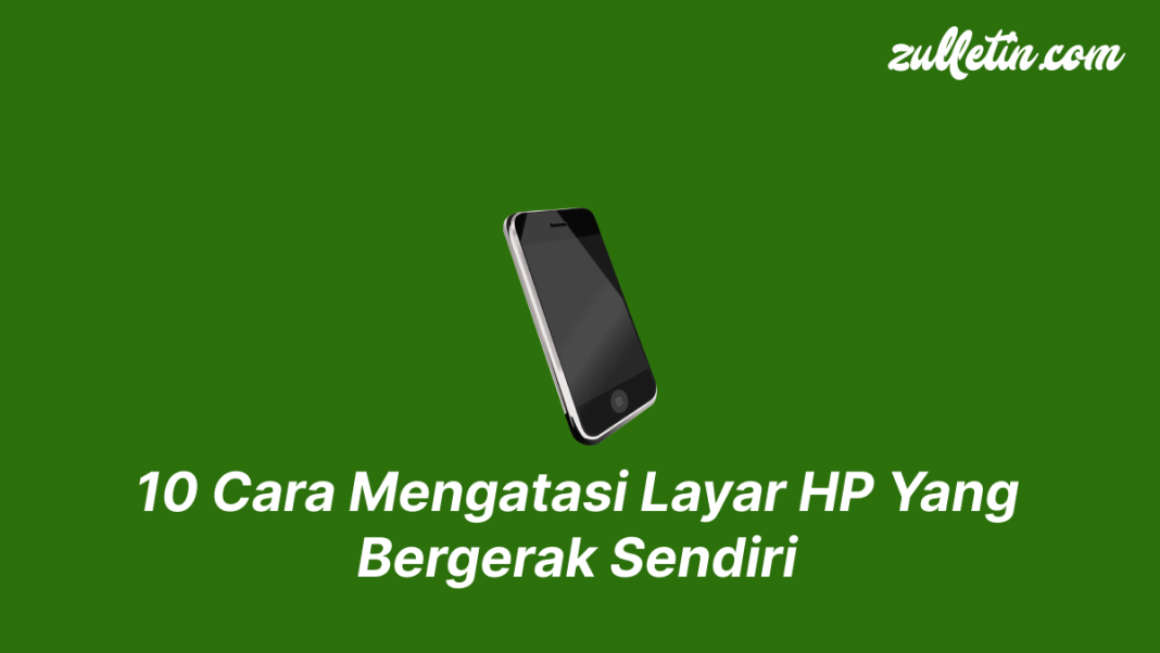 10 Cara Mengatasi Layar HP Yang Bergerak Sendiri 10 Cara Mengatasi Layar HP Yang Bergerak Sendiri