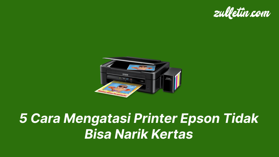 5 Cara Mengatasi Printer Epson Tidak Bisa Narik Kertas 5 Cara Mengatasi Printer Epson Tidak Bisa Narik Kertas