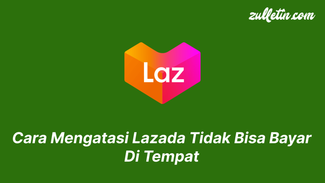 Cara Mengatasi Lazada Tidak Bisa Bayar Di Tempat Cara Mengatasi Lazada Tidak Bisa Bayar Di Tempat