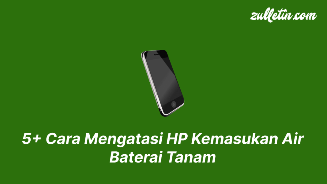 5+ Cara Mengatasi HP Kemasukan Air Baterai Tanam 5+ Cara Mengatasi HP Kemasukan Air Baterai Tanam