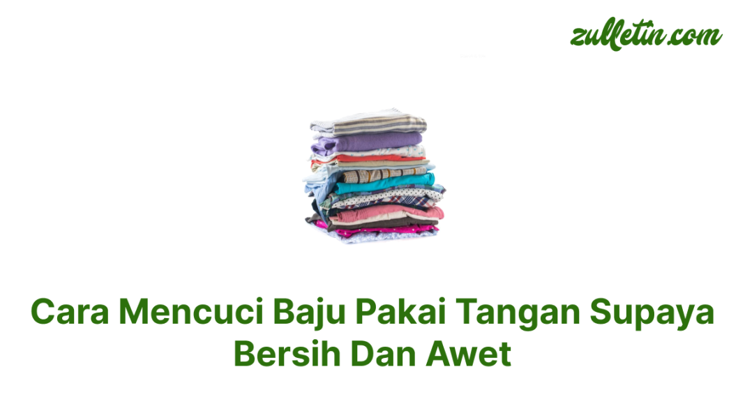 Cara Mencuci Baju Pakai Tangan Supaya Bersih Dan Awet