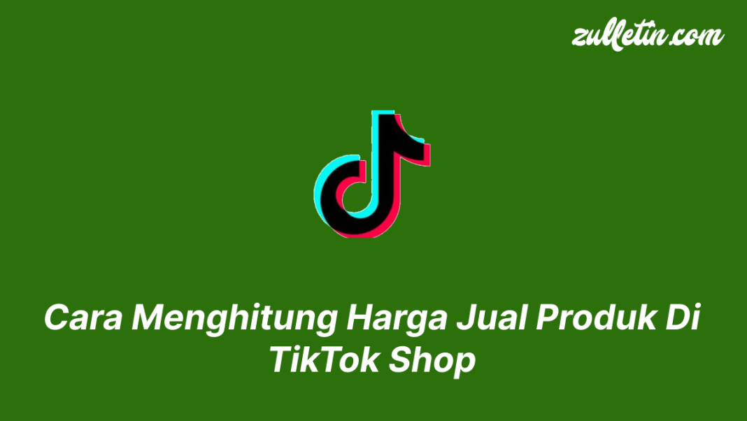Cara Menghitung Harga Jual Produk Di TikTok Shop Cara Menghitung Harga Jual Produk Di TikTok Shop