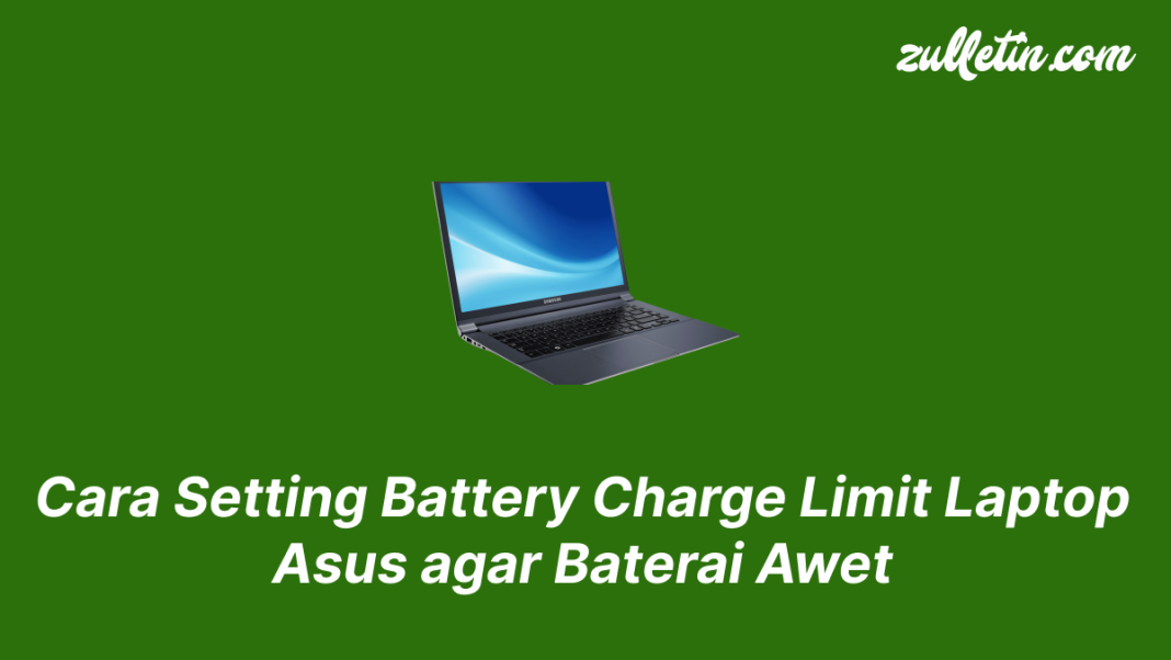Cara Setting Battery Charge Limit Laptop Asus agar Baterai Awet