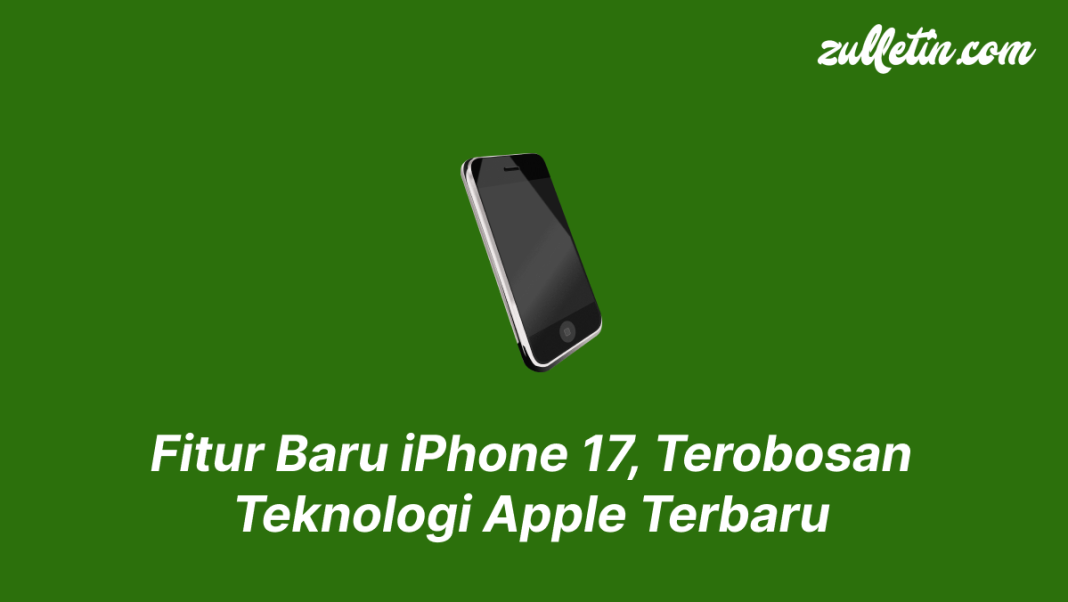Fitur Baru iPhone 17, Terobosan Teknologi Apple Terbaru Fitur Baru iPhone 17, Terobosan Teknologi Apple Terbaru