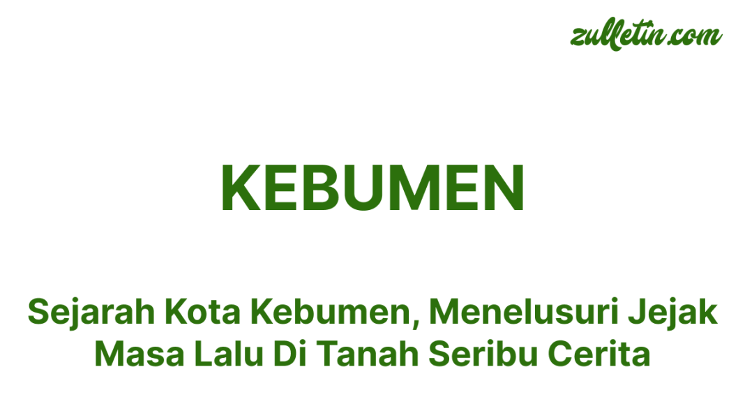 Sejarah Kota Kebumen, Menelusuri Jejak Masa Lalu Di Tanah Seribu Cerita