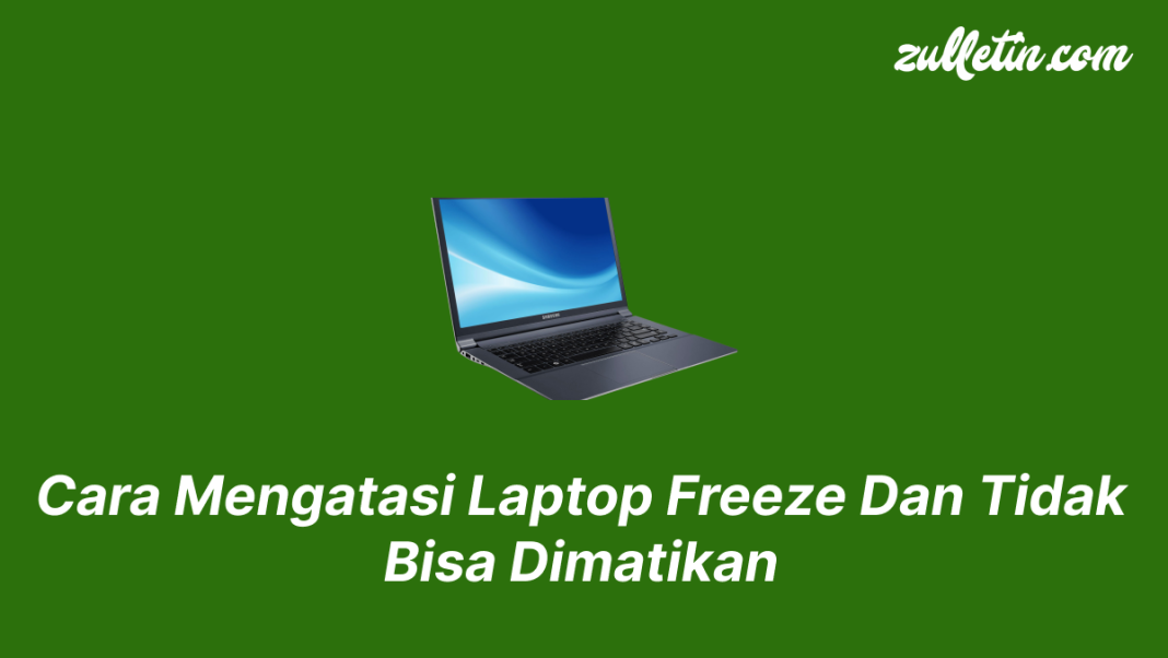Cara Mengatasi Laptop Freeze Dan Tidak Bisa Dimatikan