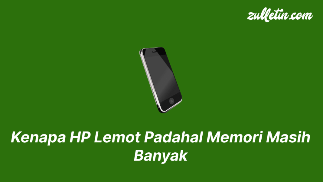 Kenapa HP Lemot Padahal Memori Masih Banyak