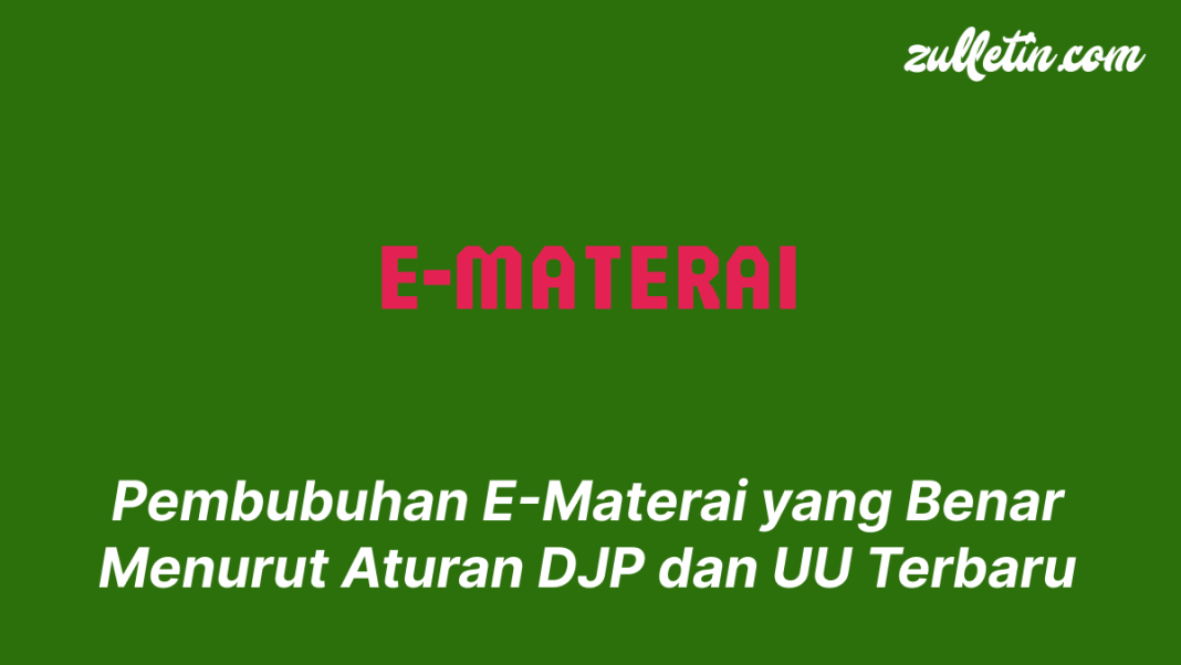 Pembubuhan E-Materai yang Benar Menurut Aturan DJP dan UU Terbaru